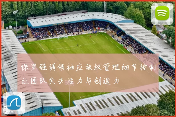 保罗强调领袖应放权管理细节控制让团队失去活力与创造力